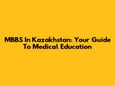 MBBS In Kazakhstan: Your Guide To Medical Education