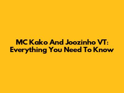 MC Kako And Joozinho VT: Everything You Need To Know