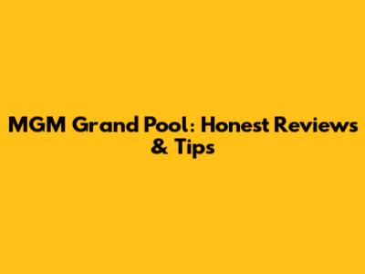 MGM Grand Pool: Honest Reviews & Tips