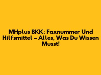 MHplus BKK: Faxnummer Und Hilfsmittel – Alles, Was Du Wissen Musst!