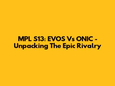 MPL S13: EVOS Vs ONIC - Unpacking The Epic Rivalry