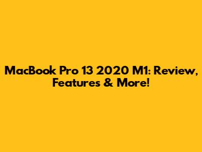 MacBook Pro 13" 2020 M1: Review, Features & More!