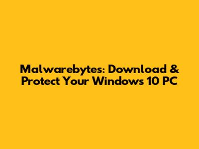 Malwarebytes: Download & Protect Your Windows 10 PC