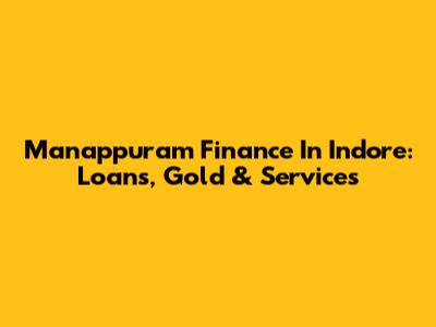 Manappuram Finance In Indore: Loans, Gold & Services