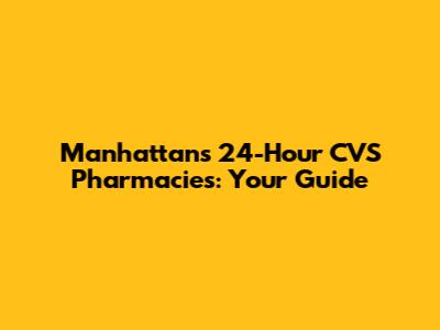 Manhattan's 24-Hour CVS Pharmacies: Your Guide
