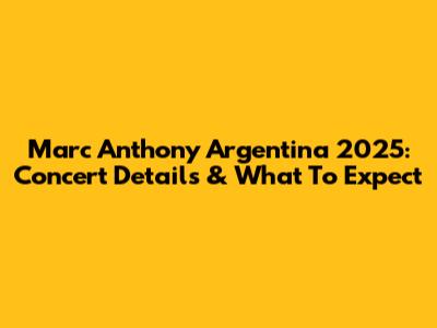 Marc Anthony Argentina 2025: Concert Details & What To Expect