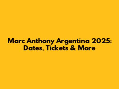 Marc Anthony Argentina 2025: Dates, Tickets & More
