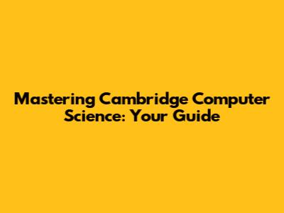 Mastering Cambridge Computer Science: Your Guide
