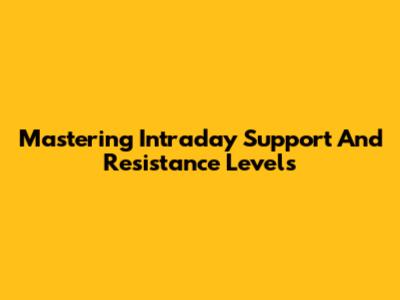 Mastering Intraday Support And Resistance Levels