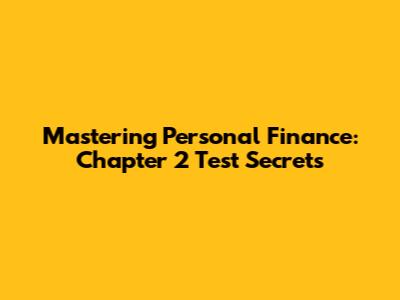 Mastering Personal Finance: Chapter 2 Test Secrets