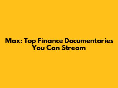 Max: Top Finance Documentaries You Can Stream