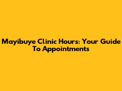 Mayibuye Clinic Hours: Your Guide To Appointments