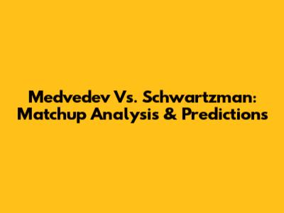 Medvedev Vs. Schwartzman: Matchup Analysis & Predictions