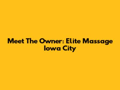 Meet The Owner: Elite Massage Iowa City
