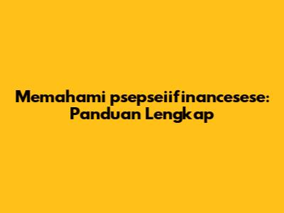 Memahami 'psepseiifinancesese': Panduan Lengkap