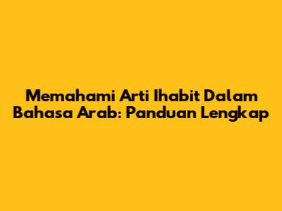 Memahami Arti 'Ihabit' Dalam Bahasa Arab: Panduan Lengkap