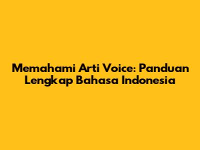 Memahami Arti Voice: Panduan Lengkap Bahasa Indonesia