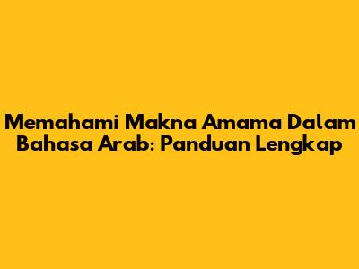 Memahami Makna 'Amama' Dalam Bahasa Arab: Panduan Lengkap