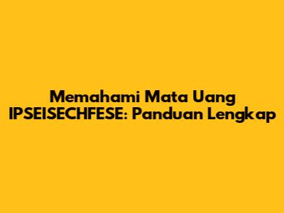 Memahami Mata Uang IPSEISECHFESE: Panduan Lengkap