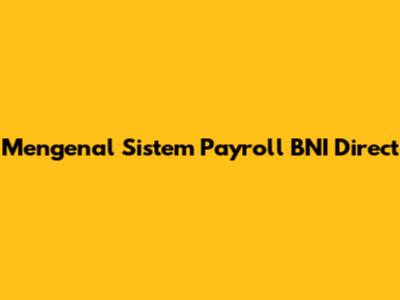 Mengenal Sistem Payroll BNI Direct