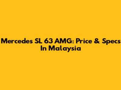 Mercedes SL 63 AMG: Price & Specs In Malaysia