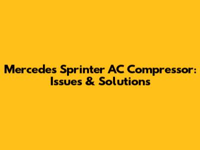 Mercedes Sprinter AC Compressor: Issues & Solutions