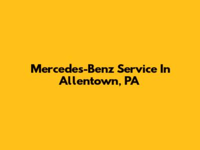 Mercedes-Benz Service In Allentown, PA