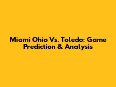 Miami Ohio Vs. Toledo: Game Prediction & Analysis