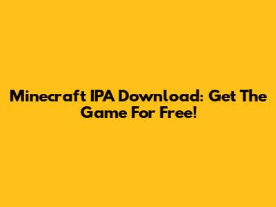 Minecraft IPA Download: Get The Game For Free!