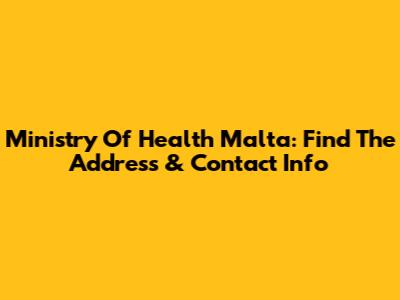 Ministry Of Health Malta: Find The Address & Contact Info