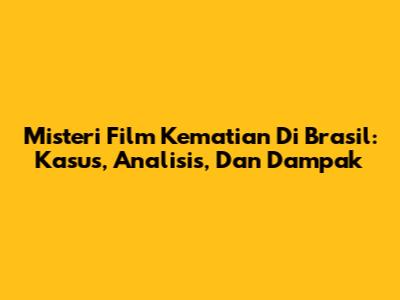 Misteri Film Kematian Di Brasil: Kasus, Analisis, Dan Dampak