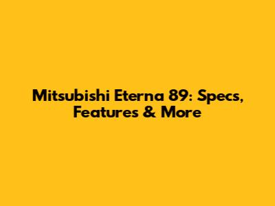 Mitsubishi Eterna '89: Specs, Features & More