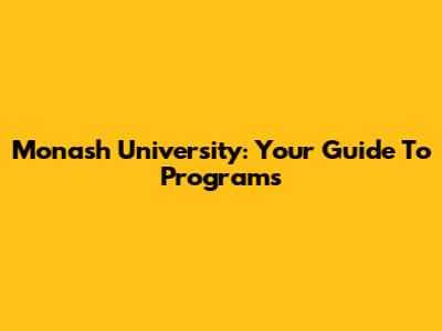 Monash University: Your Guide To Programs