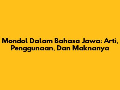 Mondol Dalam Bahasa Jawa: Arti, Penggunaan, Dan Maknanya