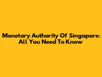 Monetary Authority Of Singapore: All You Need To Know
