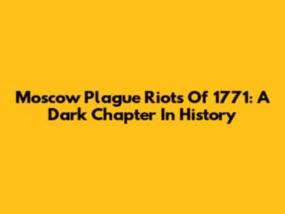 Moscow Plague Riots Of 1771: A Dark Chapter In History
