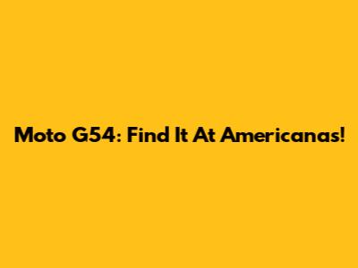 Moto G54: Find It At Americanas!