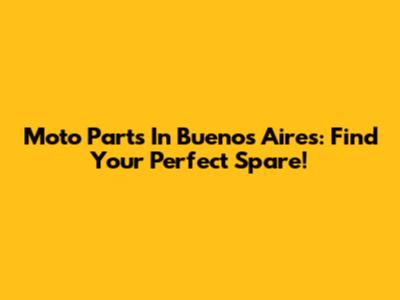 Moto Parts In Buenos Aires: Find Your Perfect Spare!