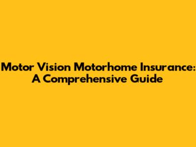 Motor Vision Motorhome Insurance: A Comprehensive Guide