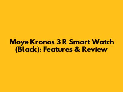 Moye Kronos 3 R Smart Watch (Black): Features & Review