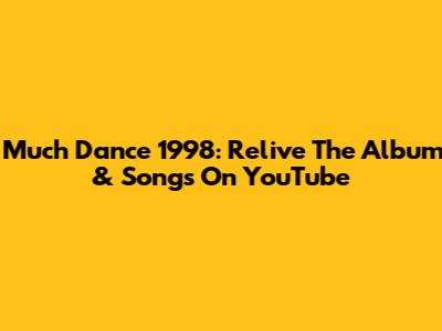 Much Dance 1998: Relive The Album & Songs On YouTube
