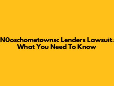 N0oschometownsc Lenders Lawsuit: What You Need To Know