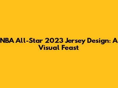 NBA All-Star 2023 Jersey Design: A Visual Feast