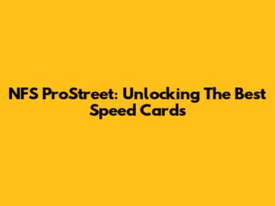 NFS ProStreet: Unlocking The Best Speed Cards