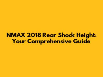 NMAX 2018 Rear Shock Height: Your Comprehensive Guide