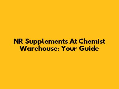 NR Supplements At Chemist Warehouse: Your Guide