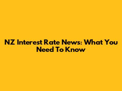 NZ Interest Rate News: What You Need To Know