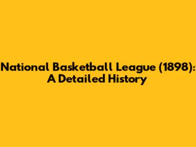 National Basketball League (1898): A Detailed History