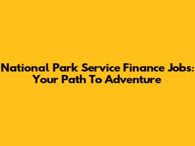 National Park Service Finance Jobs: Your Path To Adventure