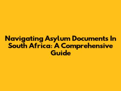 Navigating Asylum Documents In South Africa: A Comprehensive Guide